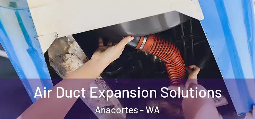 Air Duct Expansion Solutions Anacortes - WA