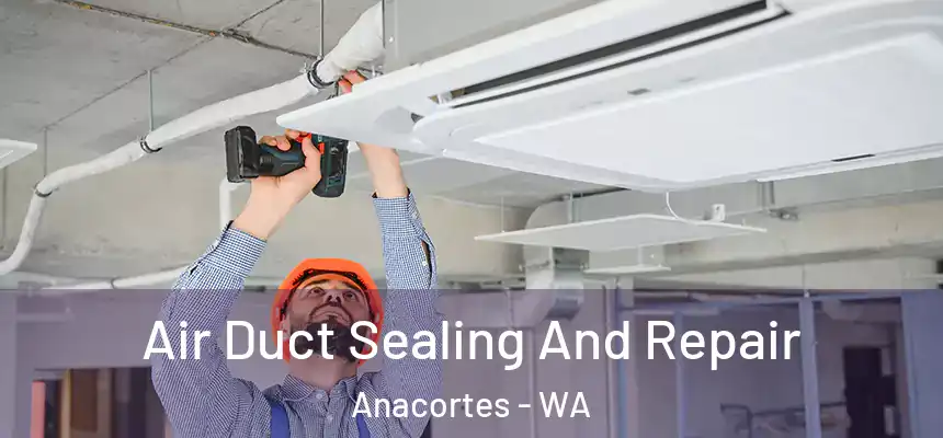  Air Duct Sealing And Repair Anacortes - WA