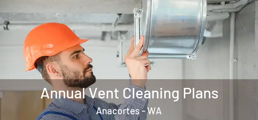 Annual Vent Cleaning Plans Anacortes - WA