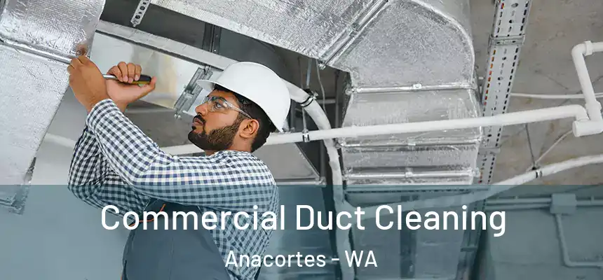 Commercial Duct Cleaning Anacortes - WA