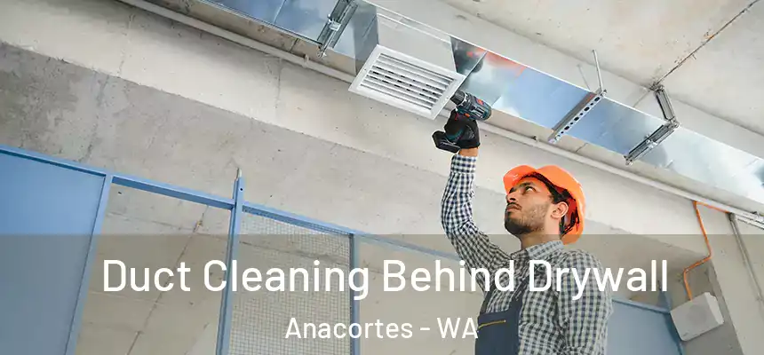 Duct Cleaning Behind Drywall Anacortes - WA