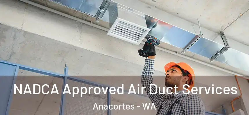 NADCA Approved Air Duct Services Anacortes - WA