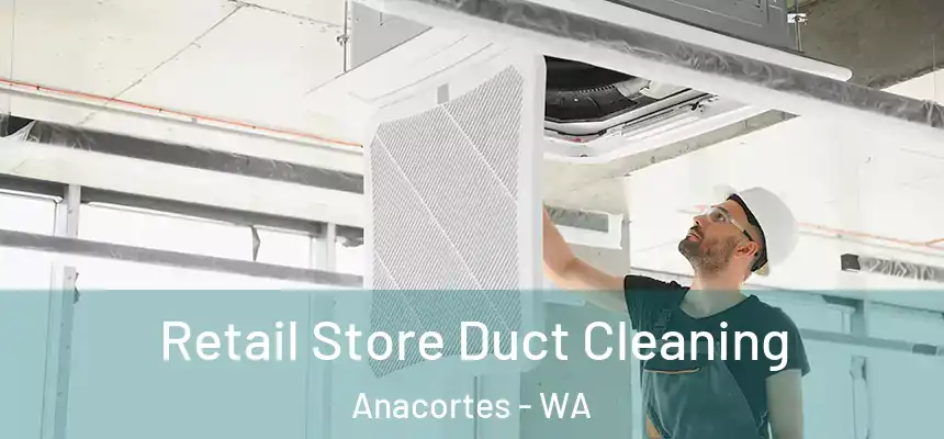  Retail Store Duct Cleaning Anacortes - WA
