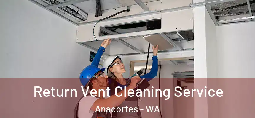 Return Vent Cleaning Service Anacortes - WA
