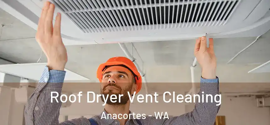 Roof Dryer Vent Cleaning Anacortes - WA