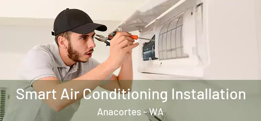 Smart Air Conditioning Installation Anacortes - WA
